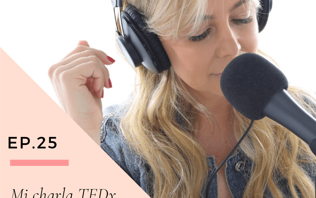 Ep 25: Mi charla TEDx