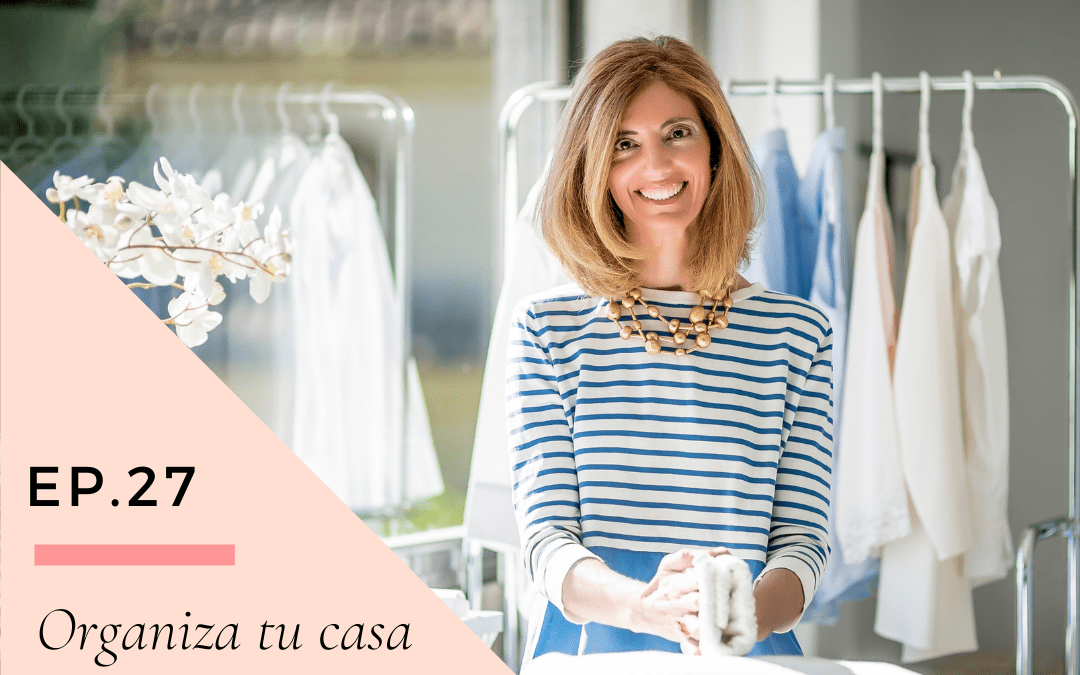 Ep 27: Organiza tu casa y sé más feliz