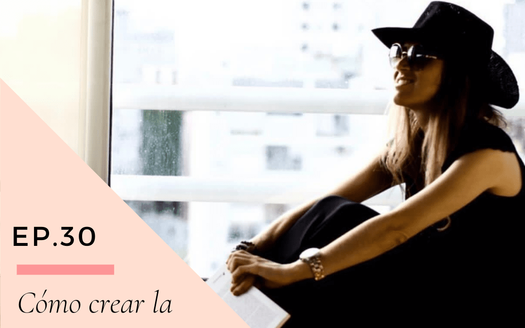 Ep 30: Cómo crear la realidad que deseamos