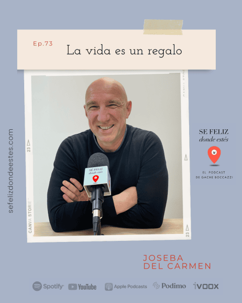 EP 73: La vida es un regalo, con Joseba del Carmen